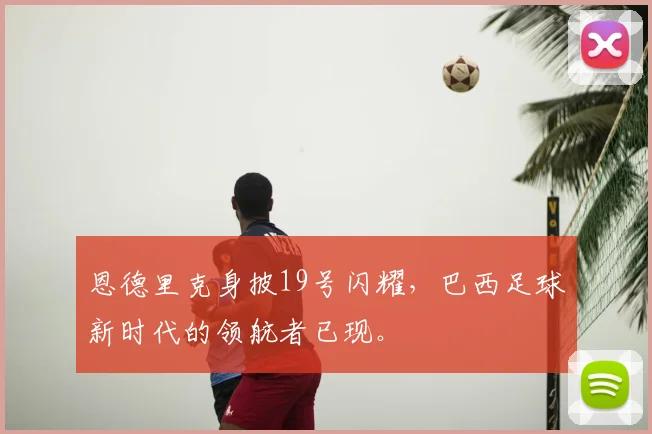 恩德里克身披19号闪耀，巴西足球新时代的领航者已现。