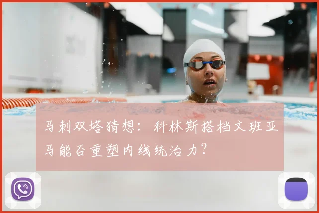 马刺双塔猜想：科林斯搭档文班亚马能否重塑内线统治力？